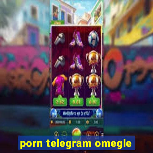 porn telegram omegle